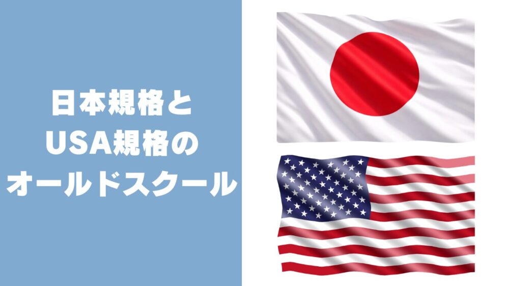 日本規格とUSA規格のオールドスクール違い
